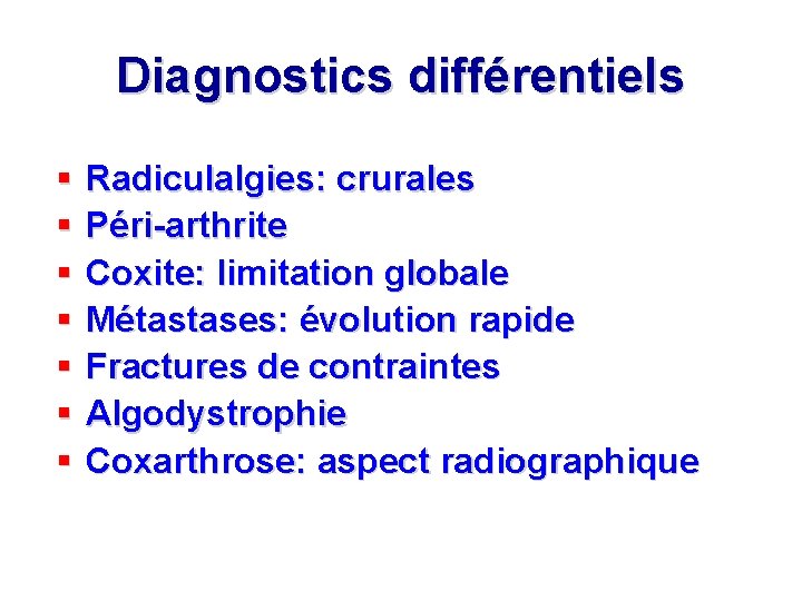 Diagnostics différentiels § § § § Radiculalgies: crurales Péri-arthrite Coxite: limitation globale Métastases: évolution