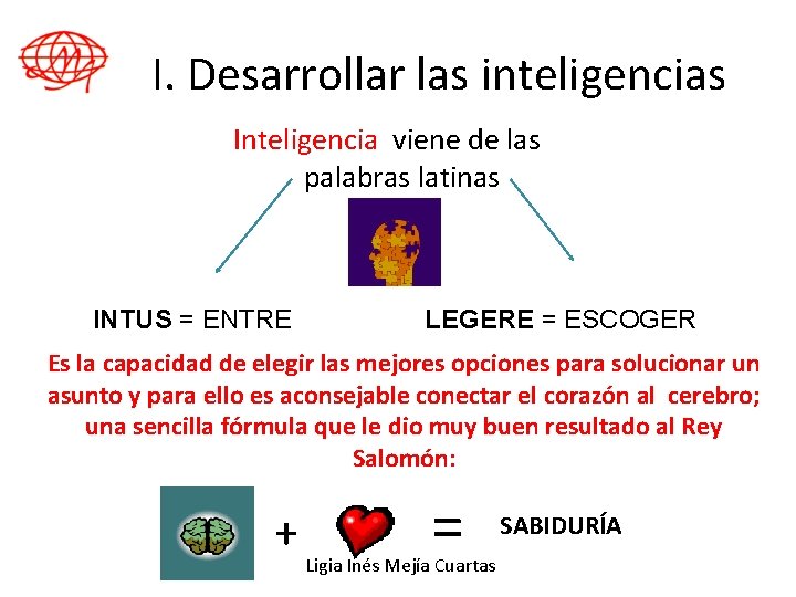 I. Desarrollar las inteligencias Inteligencia viene de las palabras latinas INTUS = ENTRE LEGERE