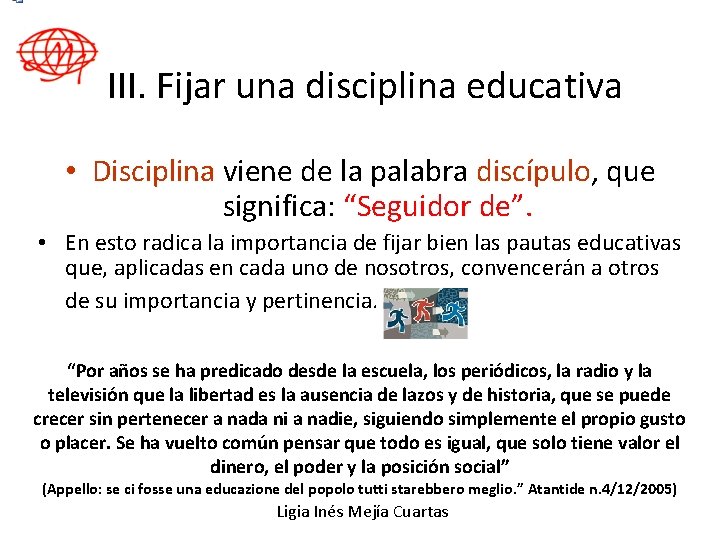 III. Fijar una disciplina educativa • Disciplina viene de la palabra discípulo, que significa: