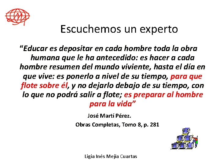 Escuchemos un experto “Educar es depositar en cada hombre toda la obra humana que