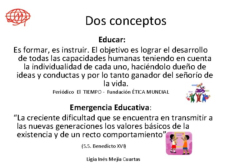 Dos conceptos Educar: Es formar, es instruir. El objetivo es lograr el desarrollo de