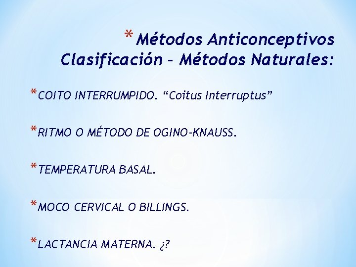 * Métodos Anticonceptivos Clasificación – Métodos Naturales: *COITO INTERRUMPIDO. “Coitus Interruptus” *RITMO O MÉTODO