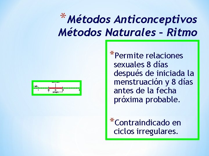 * Métodos Anticonceptivos Métodos Naturales – Ritmo *Permite relaciones sexuales 8 días después de