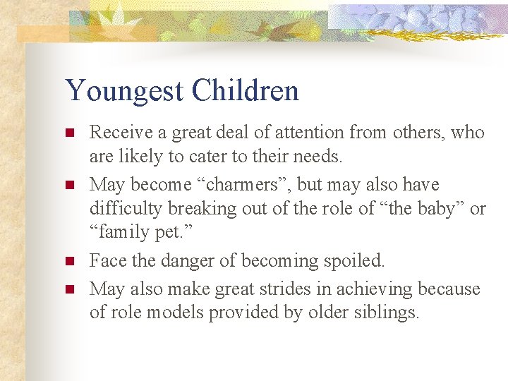 Youngest Children n n Receive a great deal of attention from others, who are
