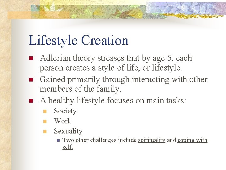 Lifestyle Creation n Adlerian theory stresses that by age 5, each person creates a