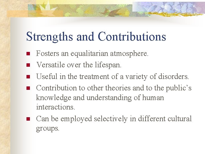 Strengths and Contributions n n n Fosters an equalitarian atmosphere. Versatile over the lifespan.