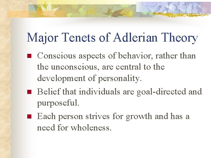 Major Tenets of Adlerian Theory n n n Conscious aspects of behavior, rather than