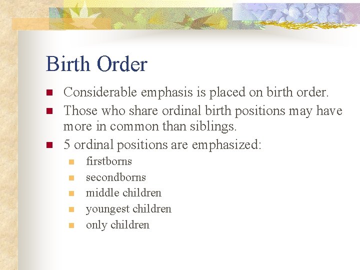 Birth Order n n n Considerable emphasis is placed on birth order. Those who