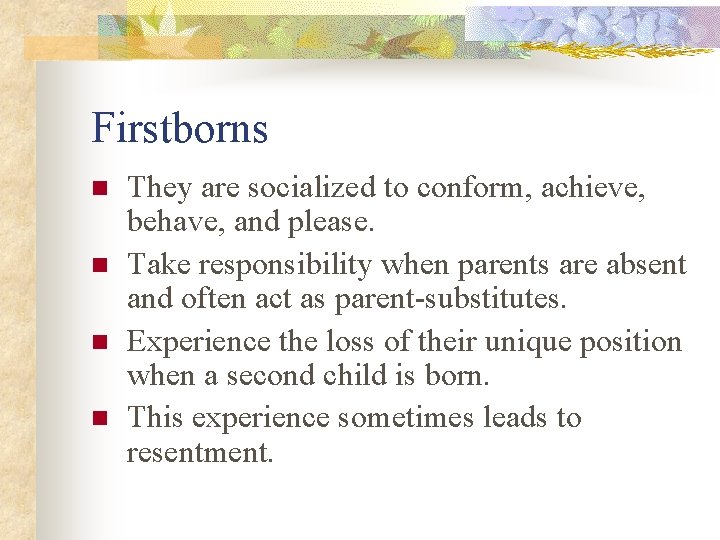 Firstborns n n They are socialized to conform, achieve, behave, and please. Take responsibility