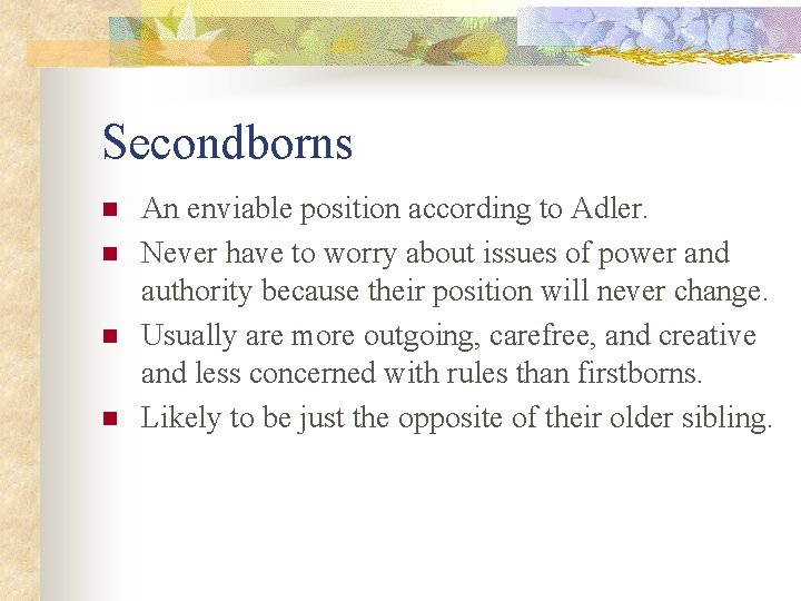 Secondborns n n An enviable position according to Adler. Never have to worry about