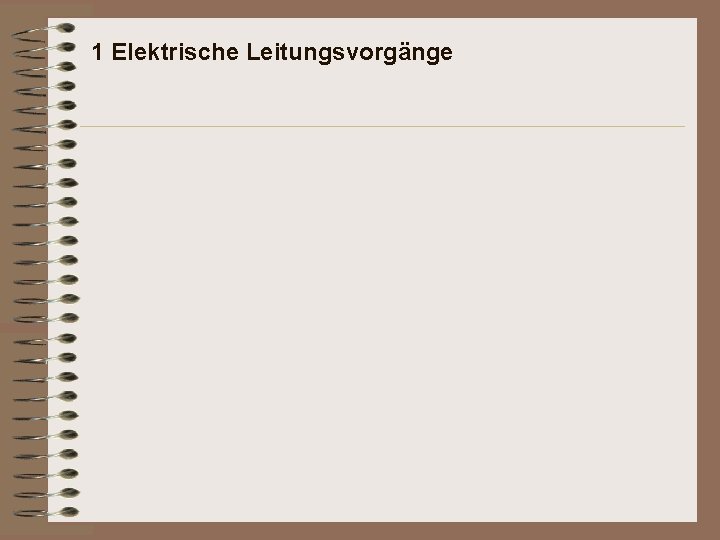 1 Elektrische Leitungsvorgänge 1 Elektrische Leitungsvorgänge