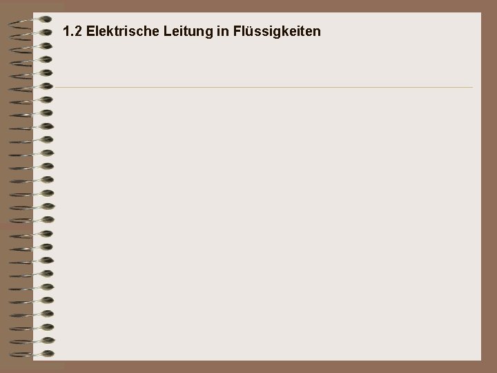1. 2 Elektrische Leitung in Flüssigkeiten 1. 2 Elektrische Leitung in Flüssigkeiten