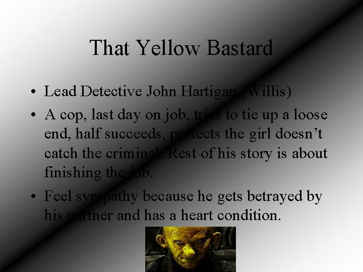 That Yellow Bastard • Lead Detective John Hartigan (Willis) • A cop, last day