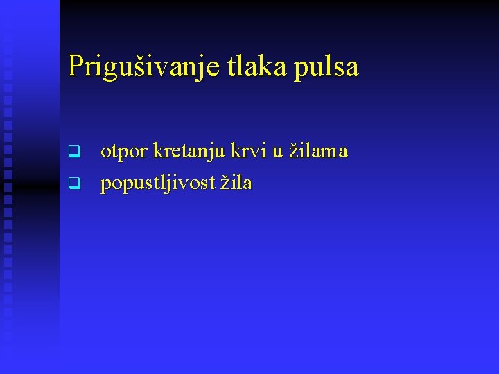 Prigušivanje tlaka pulsa q q otpor kretanju krvi u žilama popustljivost žila 