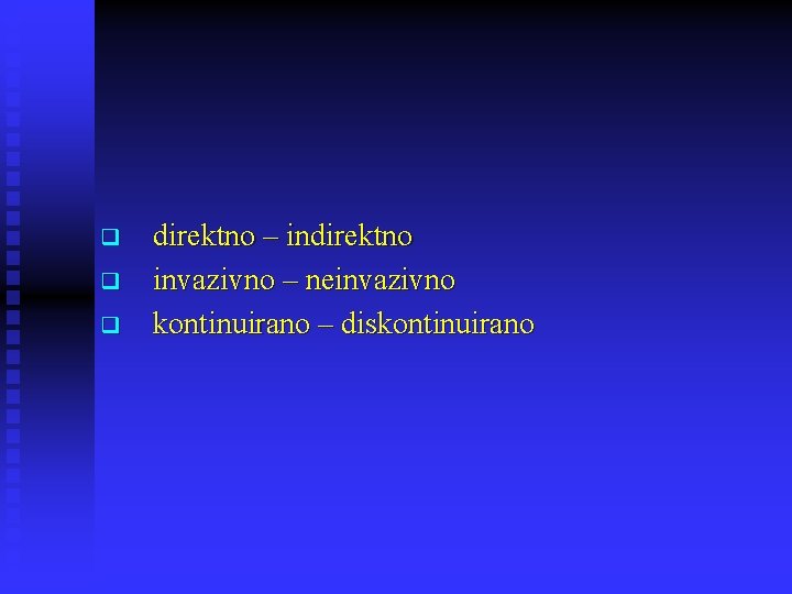 q q q direktno – indirektno invazivno – neinvazivno kontinuirano – diskontinuirano 