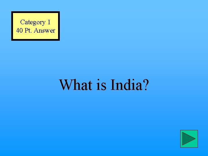 Category 1 40 Pt. Answer What is India? 