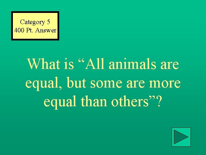 Category 5 400 Pt. Answer What is “All animals are equal, but some are