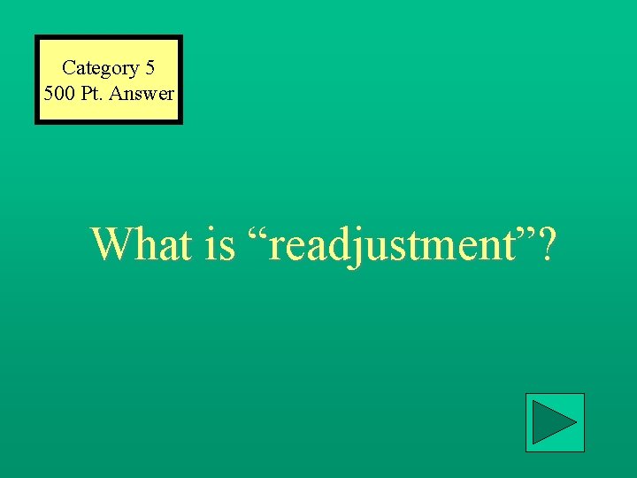 Category 5 500 Pt. Answer What is “readjustment”? 
