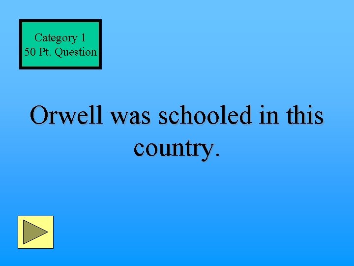 Category 1 50 Pt. Question Orwell was schooled in this country. 