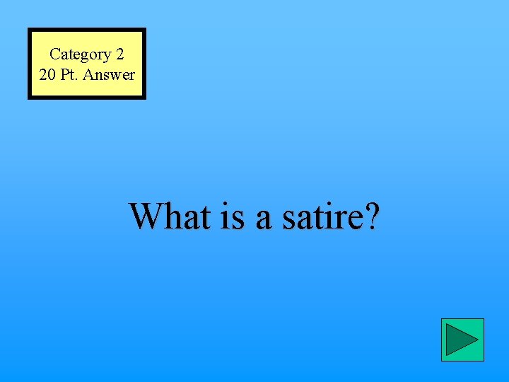 Category 2 20 Pt. Answer What is a satire? 