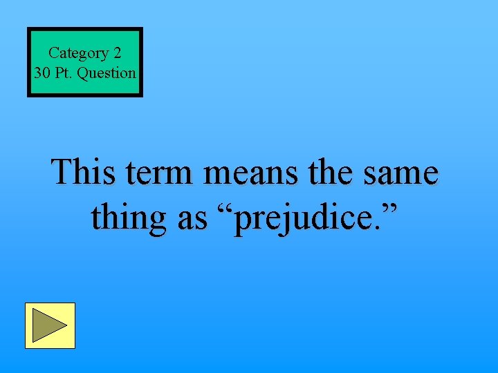 Category 2 30 Pt. Question This term means the same thing as “prejudice. ”
