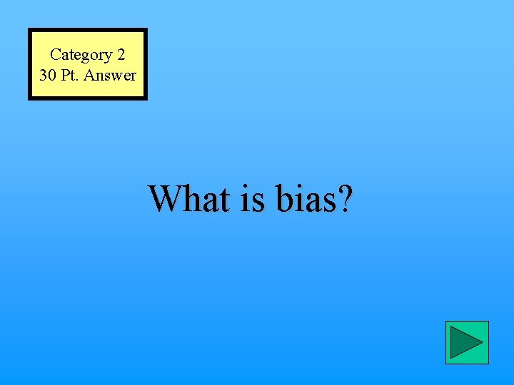 Category 2 30 Pt. Answer What is bias? 