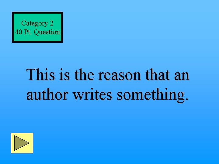 Category 2 40 Pt. Question This is the reason that an author writes something.