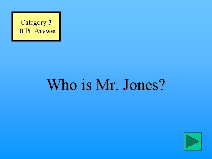 Category 3 10 Pt. Answer Who is Mr. Jones? 