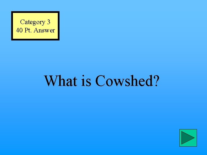 Category 3 40 Pt. Answer What is Cowshed? 