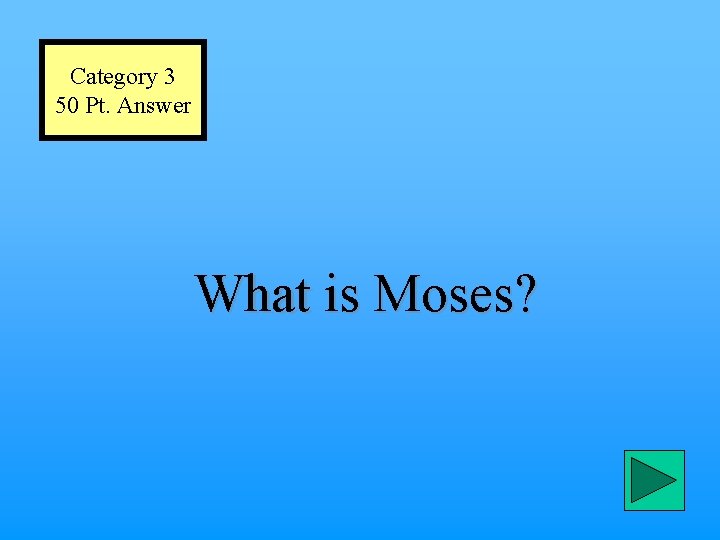 Category 3 50 Pt. Answer What is Moses? 