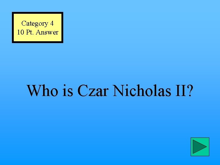 Category 4 10 Pt. Answer Who is Czar Nicholas II? 
