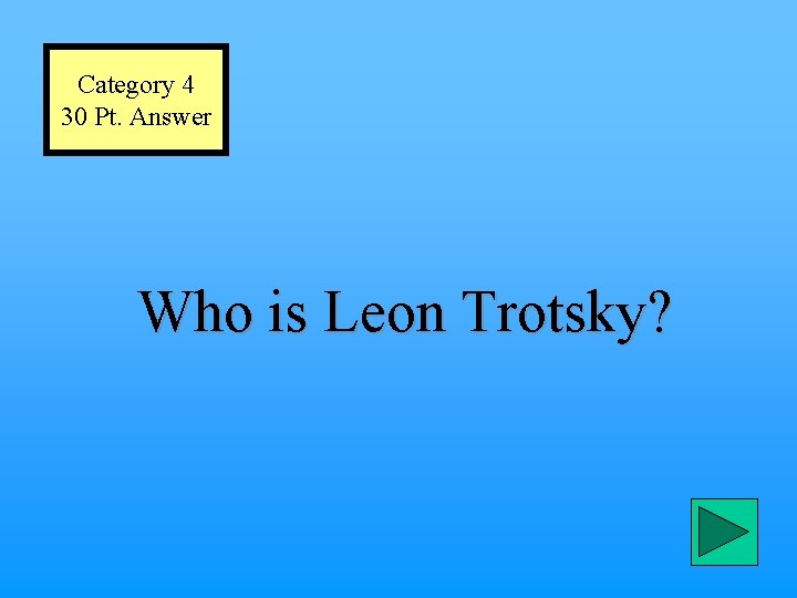 Category 4 30 Pt. Answer Who is Leon Trotsky? 