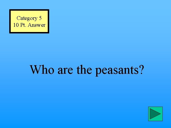 Category 5 10 Pt. Answer Who are the peasants? 