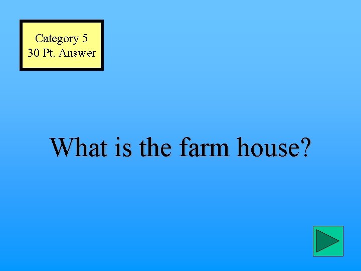 Category 5 30 Pt. Answer What is the farm house? 