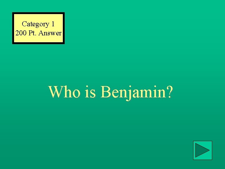 Category 1 200 Pt. Answer Who is Benjamin? 