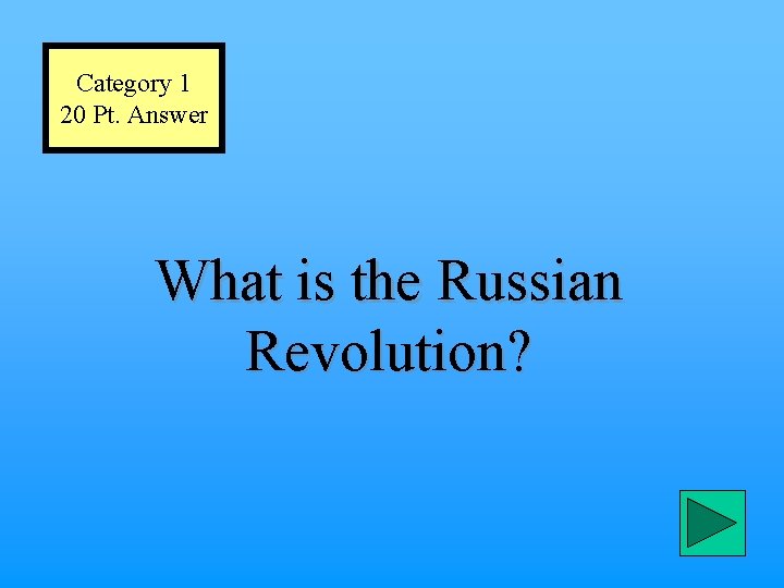 Category 1 20 Pt. Answer What is the Russian Revolution? 