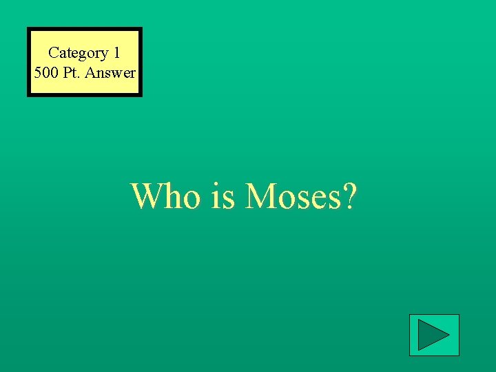 Category 1 500 Pt. Answer Who is Moses? 