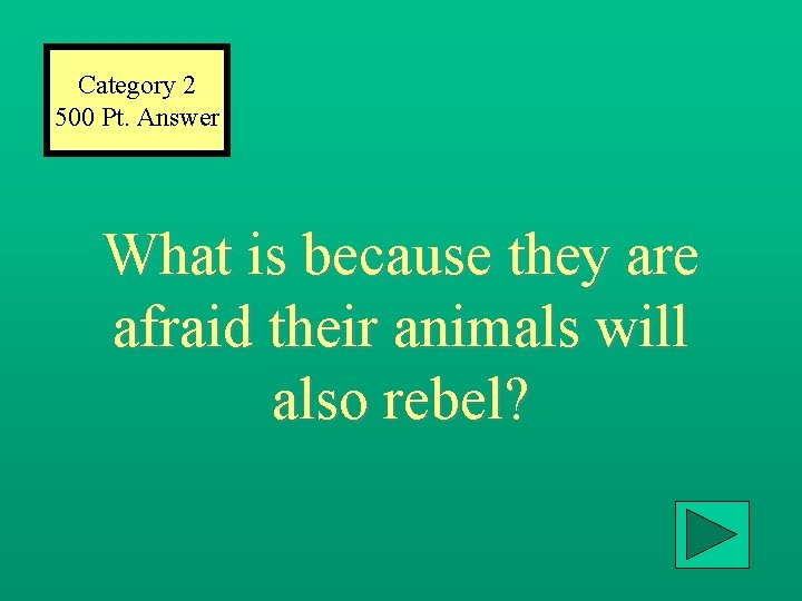Category 2 500 Pt. Answer What is because they are afraid their animals will