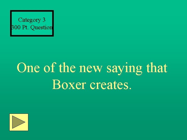 Category 3 300 Pt. Question One of the new saying that Boxer creates. 