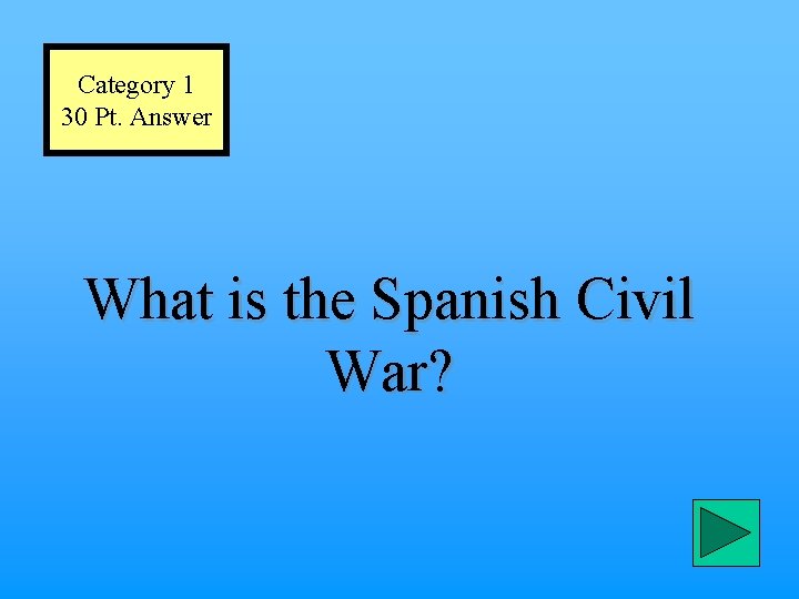 Category 1 30 Pt. Answer What is the Spanish Civil War? 
