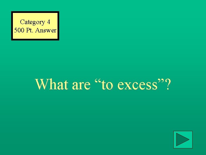 Category 4 500 Pt. Answer What are “to excess”? 