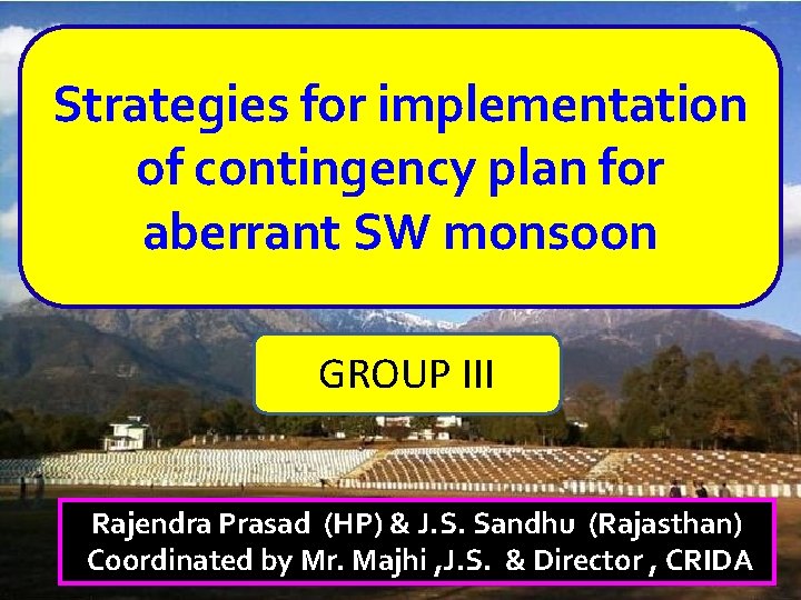Strategies for implementation of contingency plan for aberrant SW monsoon GROUP III Rajendra Prasad