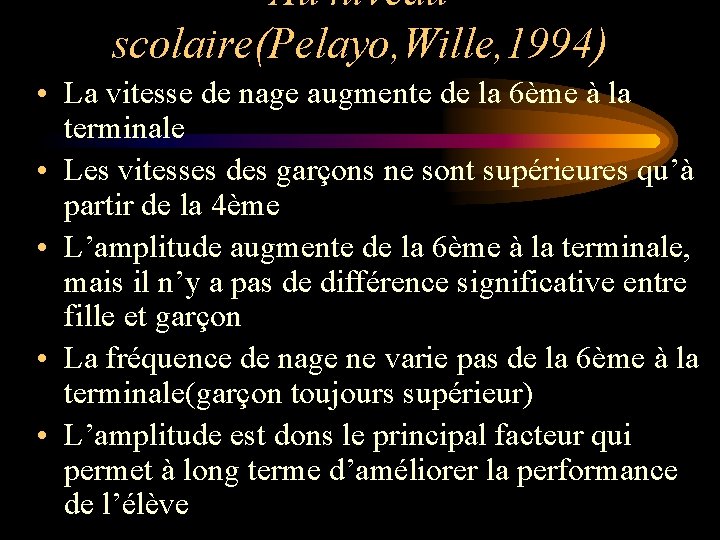 Au niveau scolaire(Pelayo, Wille, 1994) • La vitesse de nage augmente de la 6ème