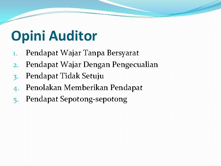 Opini Auditor 1. 2. 3. 4. 5. Pendapat Wajar Tanpa Bersyarat Pendapat Wajar Dengan