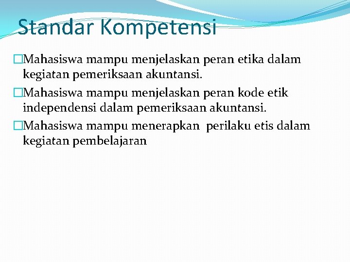 Standar Kompetensi �Mahasiswa mampu menjelaskan peran etika dalam kegiatan pemeriksaan akuntansi. �Mahasiswa mampu menjelaskan