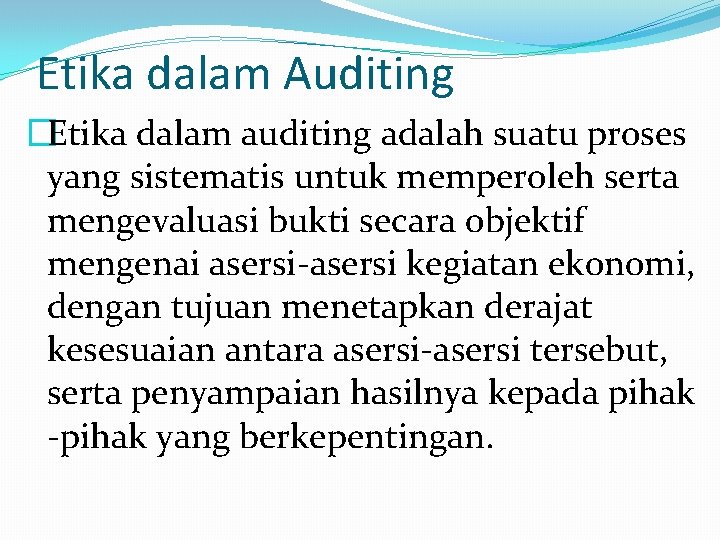 Etika dalam Auditing �Etika dalam auditing adalah suatu proses yang sistematis untuk memperoleh serta