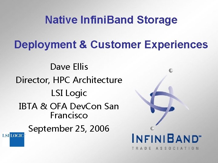 Native Infini. Band Storage Deployment & Customer Experiences Dave Ellis Director, HPC Architecture LSI