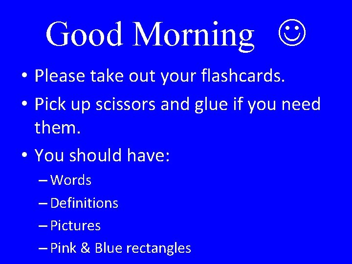 Good Morning • Please take out your flashcards. • Pick up scissors and glue