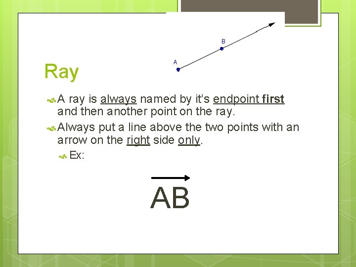 Ray A ray is always named by it’s endpoint first and then another point