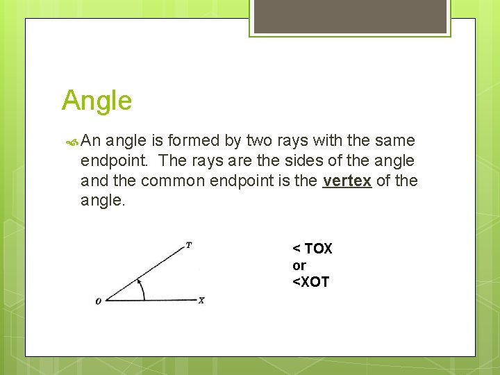 Angle An angle is formed by two rays with the same endpoint. The rays